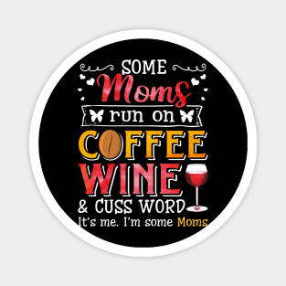 I_m Some Moms Runs On Coffee Wine And Cuss A lot Magnet